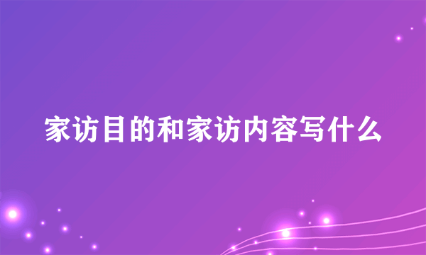 家访目的和家访内容写什么