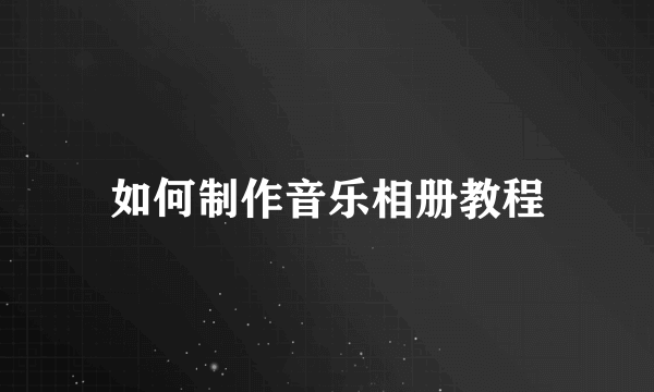 如何制作音乐相册教程