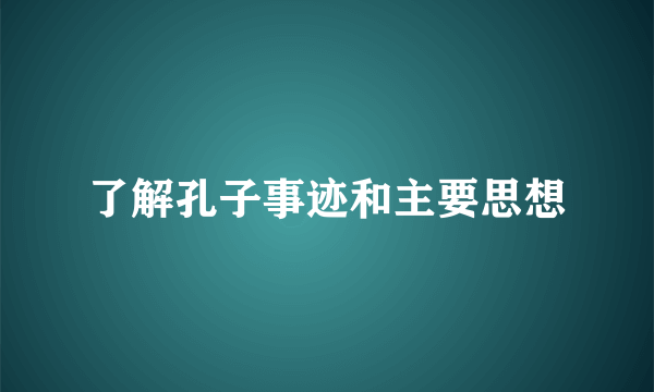 了解孔子事迹和主要思想