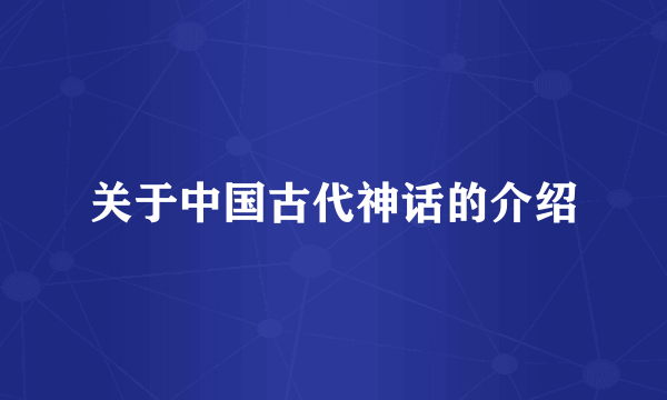 关于中国古代神话的介绍