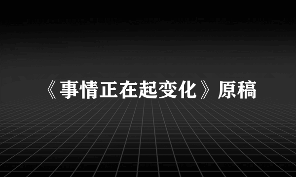 《事情正在起变化》原稿