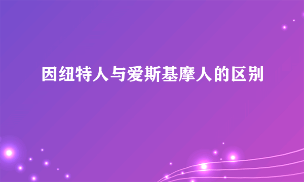 因纽特人与爱斯基摩人的区别