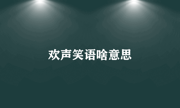 欢声笑语啥意思