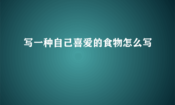 写一种自己喜爱的食物怎么写