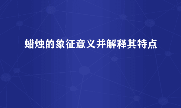 蜡烛的象征意义并解释其特点