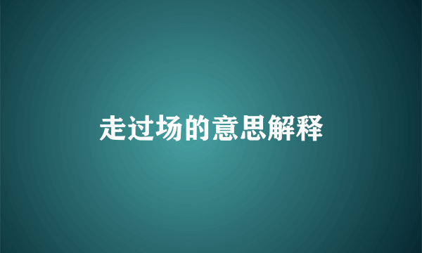 走过场的意思解释