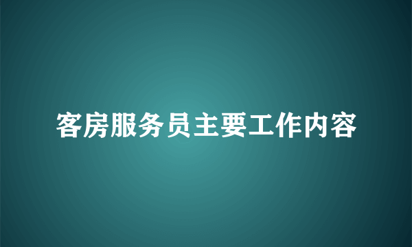 客房服务员主要工作内容