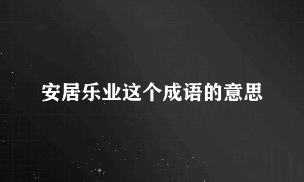 安居乐业这个成语的意思