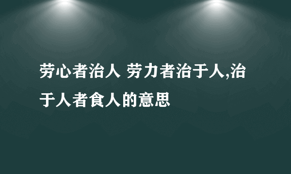 劳心者治人 劳力者治于人,治于人者食人的意思