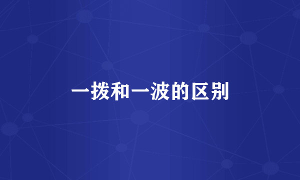 一拨和一波的区别