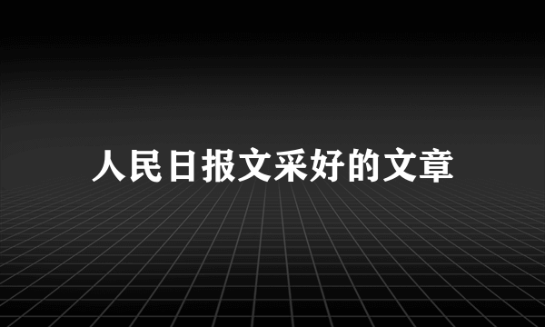 人民日报文采好的文章