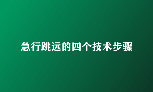 急行跳远的四个技术步骤