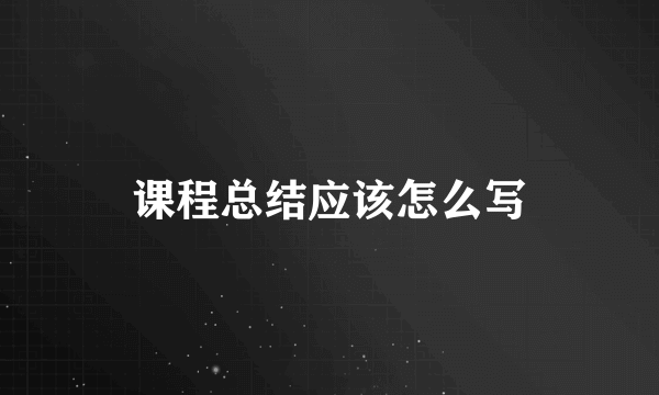 课程总结应该怎么写
