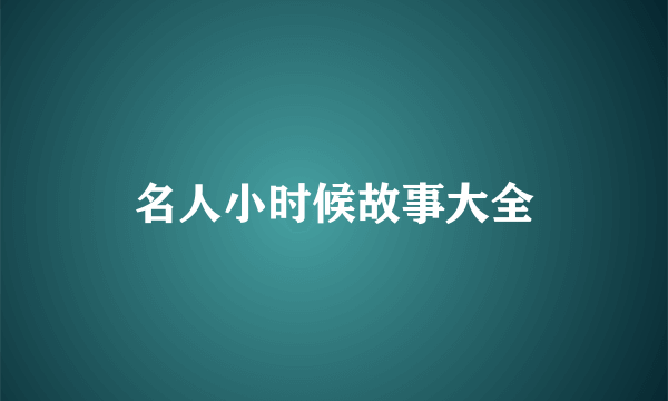 名人小时候故事大全