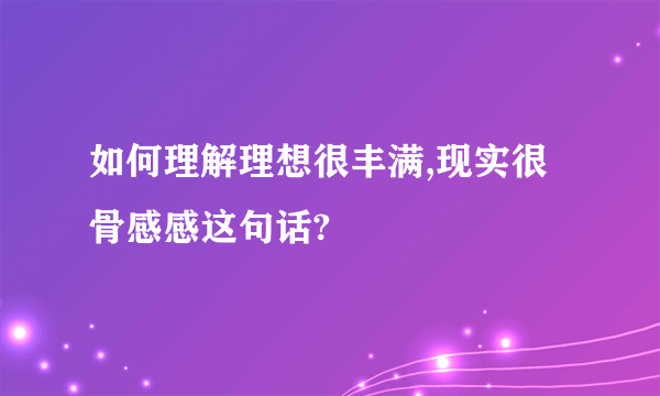 如何理解理想很丰满,现实很骨感感这句话?