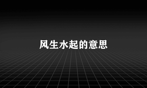 风生水起的意思