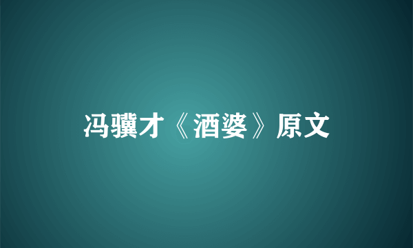 冯骥才《酒婆》原文