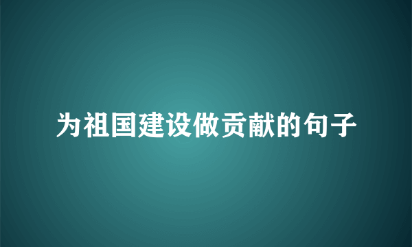 为祖国建设做贡献的句子