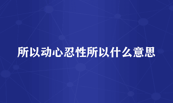 所以动心忍性所以什么意思