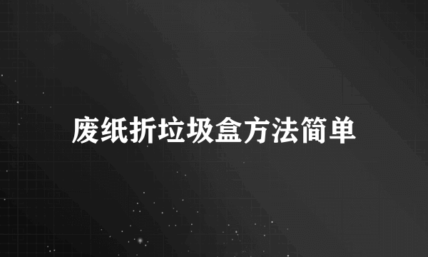 废纸折垃圾盒方法简单
