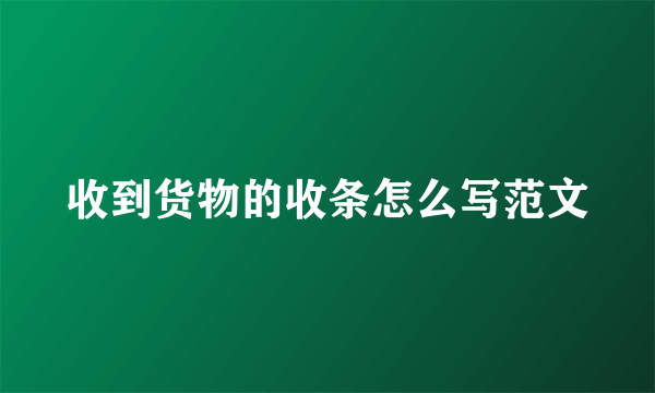收到货物的收条怎么写范文