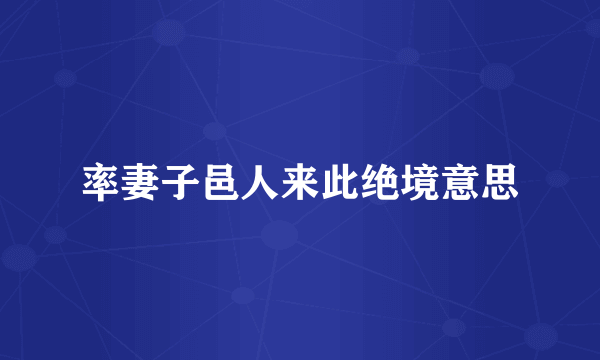 率妻子邑人来此绝境意思