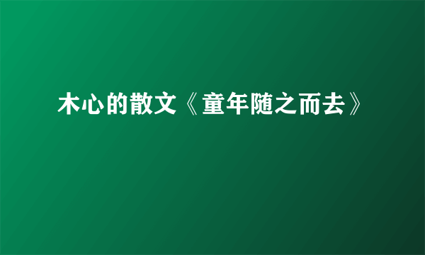 木心的散文《童年随之而去》