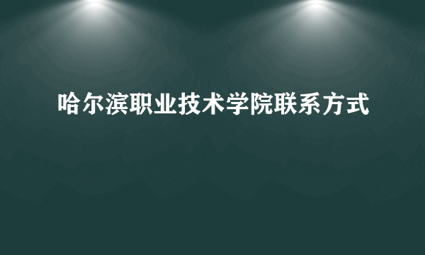 哈尔滨职业技术学院联系方式