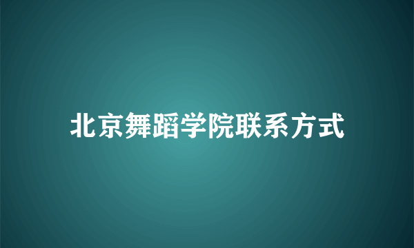 北京舞蹈学院联系方式