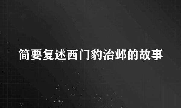简要复述西门豹治邺的故事