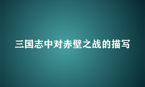 三国志中对赤壁之战的描写