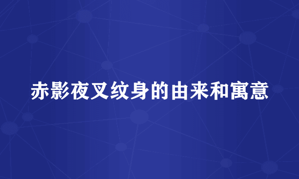 赤影夜叉纹身的由来和寓意