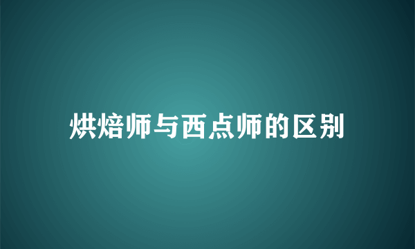 烘焙师与西点师的区别