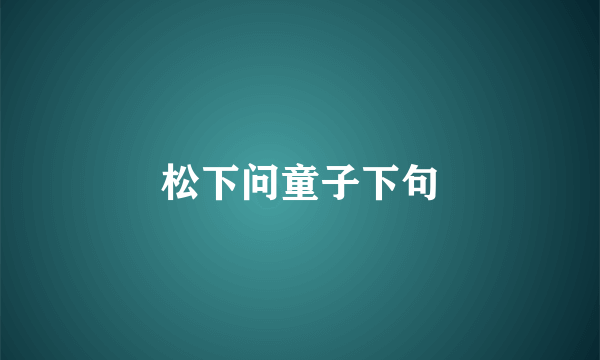 松下问童子下句