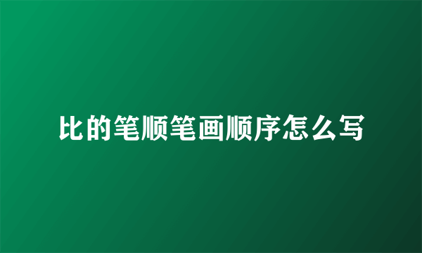 比的笔顺笔画顺序怎么写