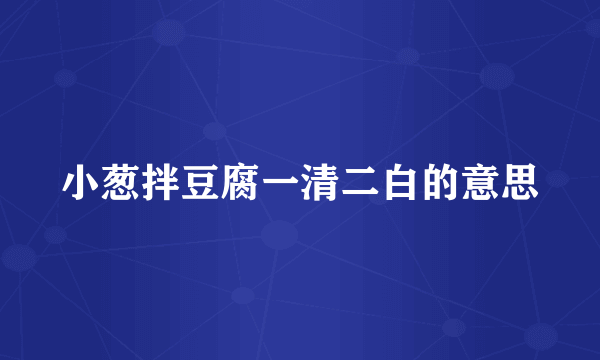 小葱拌豆腐一清二白的意思