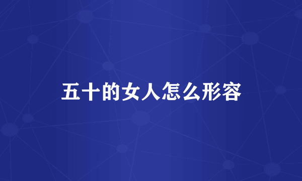 五十的女人怎么形容