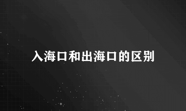 入海口和出海口的区别