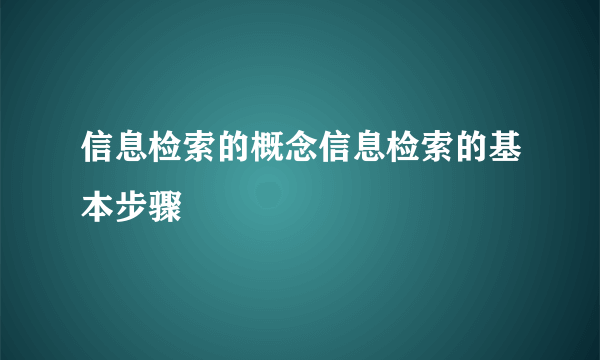 信息检索的概念信息检索的基本步骤