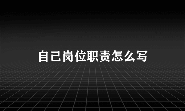 自己岗位职责怎么写