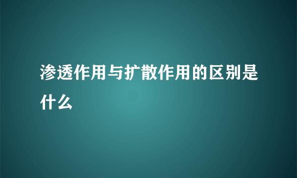 渗透作用与扩散作用的区别是什么