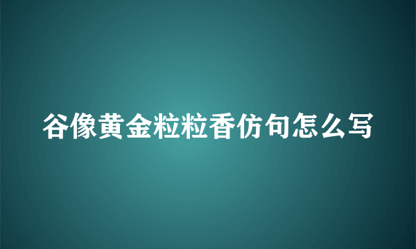 谷像黄金粒粒香仿句怎么写