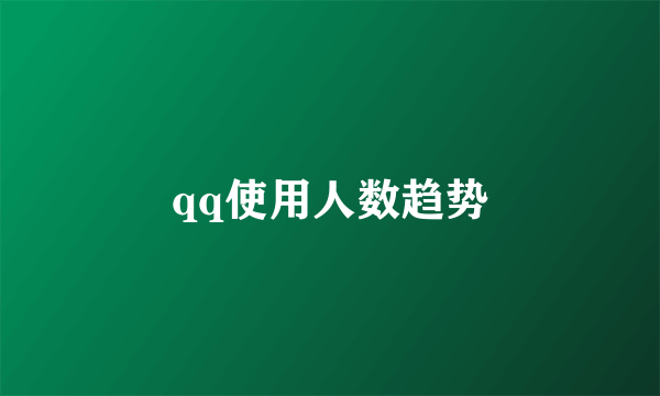 qq使用人数趋势