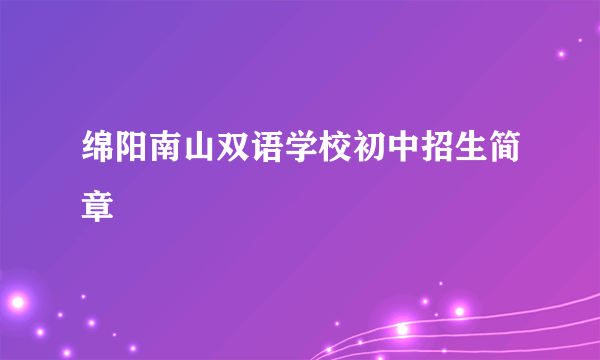 绵阳南山双语学校初中招生简章