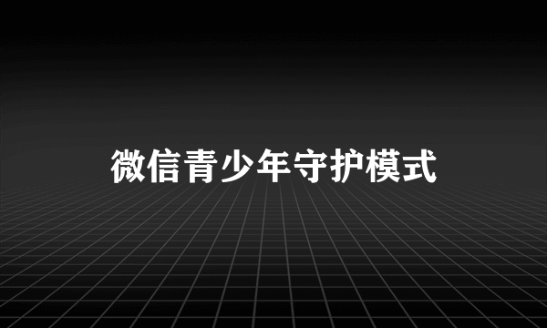 微信青少年守护模式