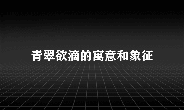 青翠欲滴的寓意和象征