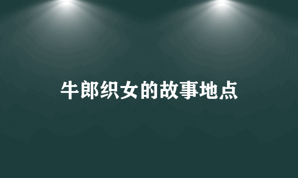 牛郎织女的故事地点