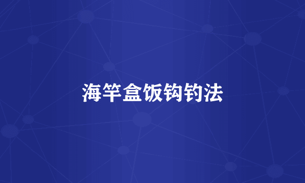海竿盒饭钩钓法