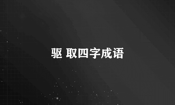 驱 取四字成语
