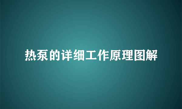 热泵的详细工作原理图解